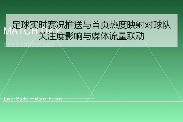 足球实时赛况推送与首页热度映射对球队关注度影响与媒体流量联动